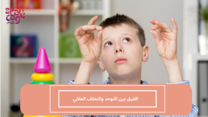 الفرق بين التوحد والتخلف العقلي