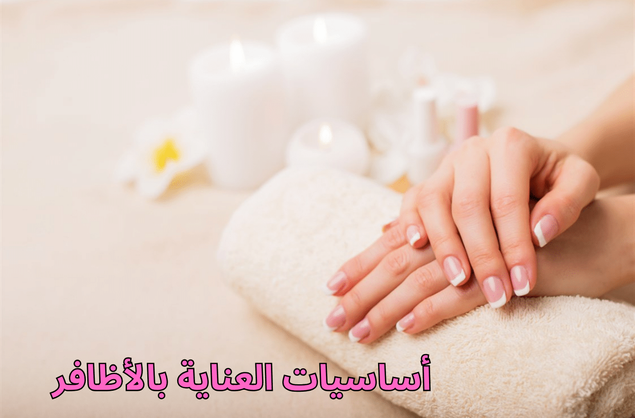 أساسيات العناية بالأظافر