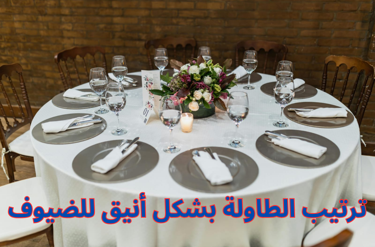  ترتيب الطاولة بشكل أنيق للضيوف