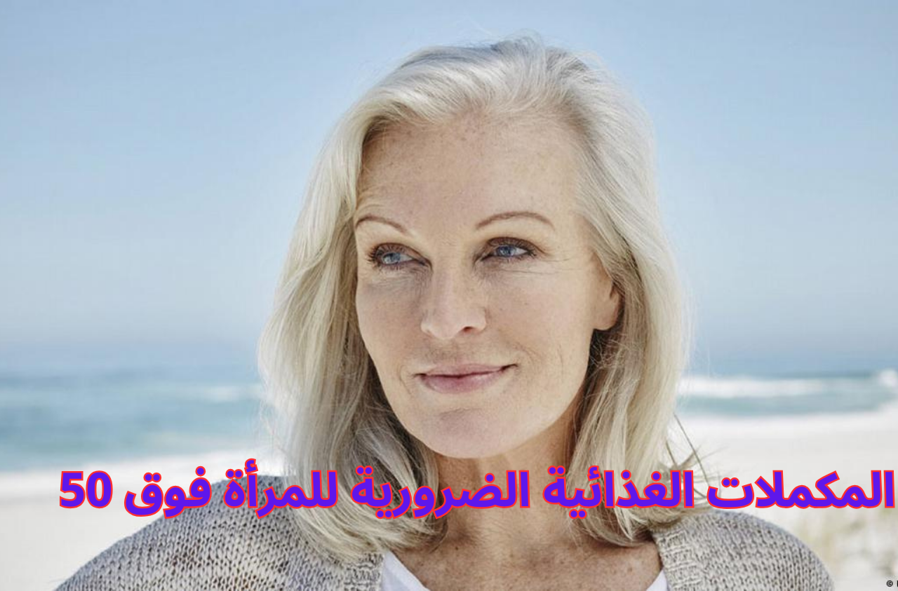 المكملات الغذائية الضرورية للمرأة فوق 50